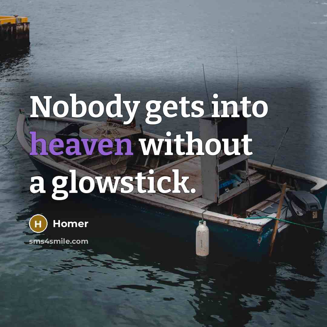 “Nobody gets into heaven without a glowstick.” quote by Homer