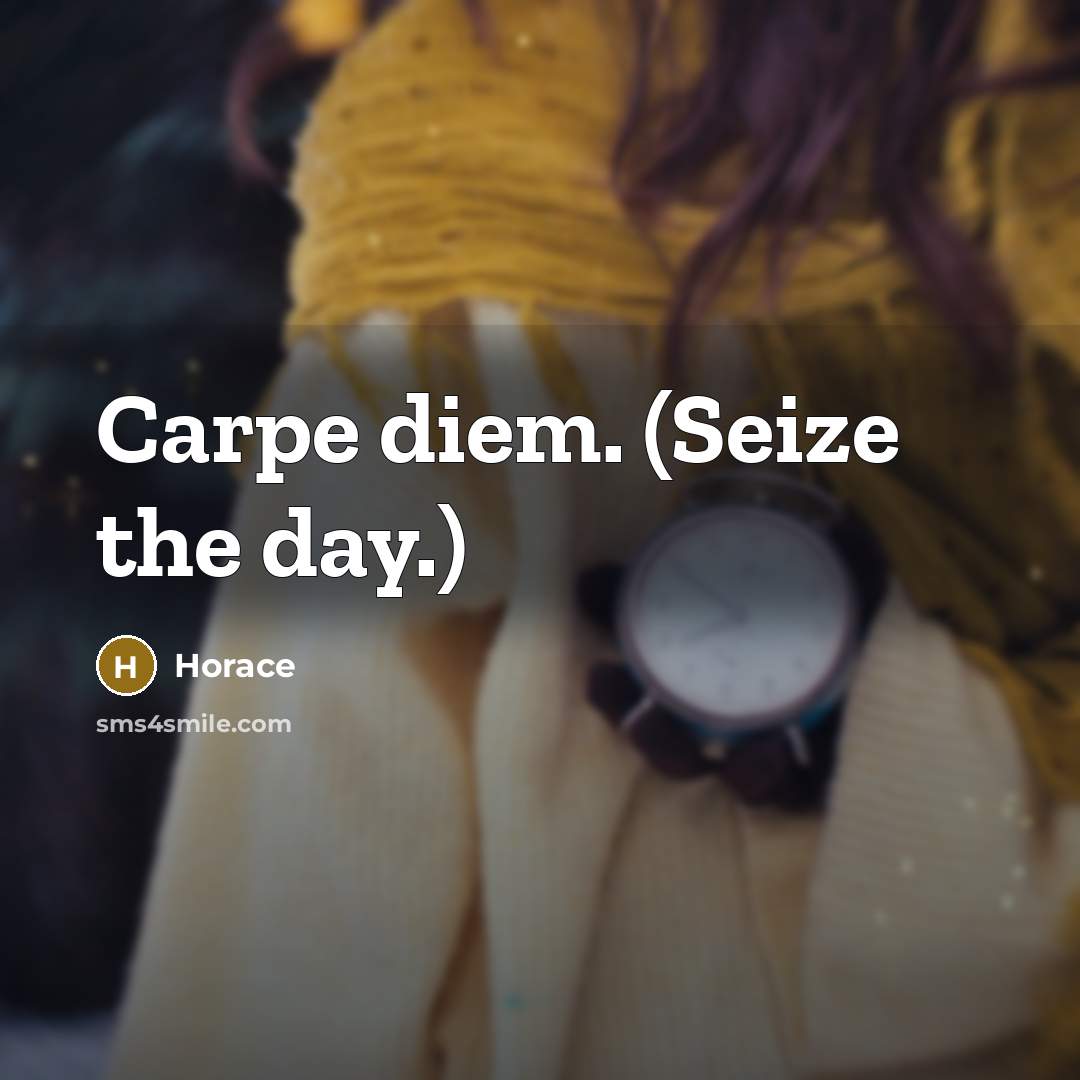 “Carpe diem. (Seize the day.)…” quote by Horace