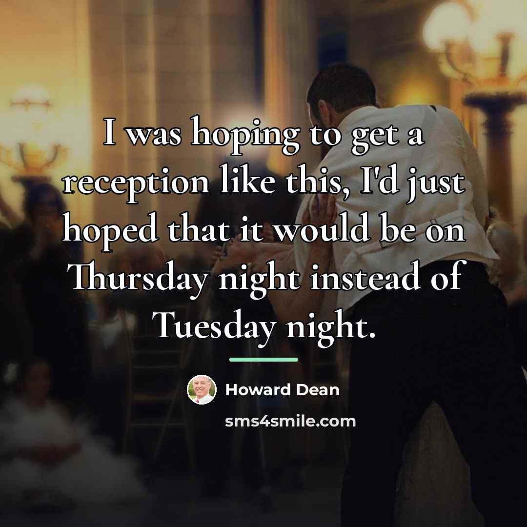 “I was hoping to get a reception like this, I'd…” quote by Howard Dean