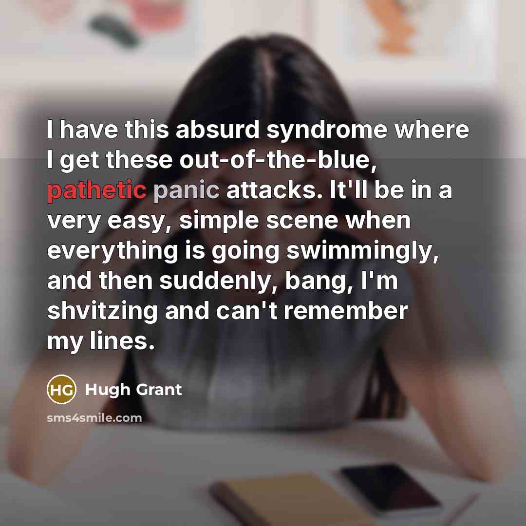 “I have this absurd syndrome where I get these out-of-the-blue,…” quote by Hugh Grant