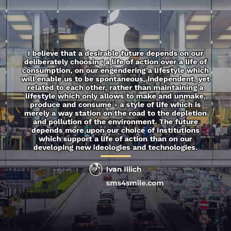 “I believe that a desirable future depends on our deliberately…” quote by Ivan Illich