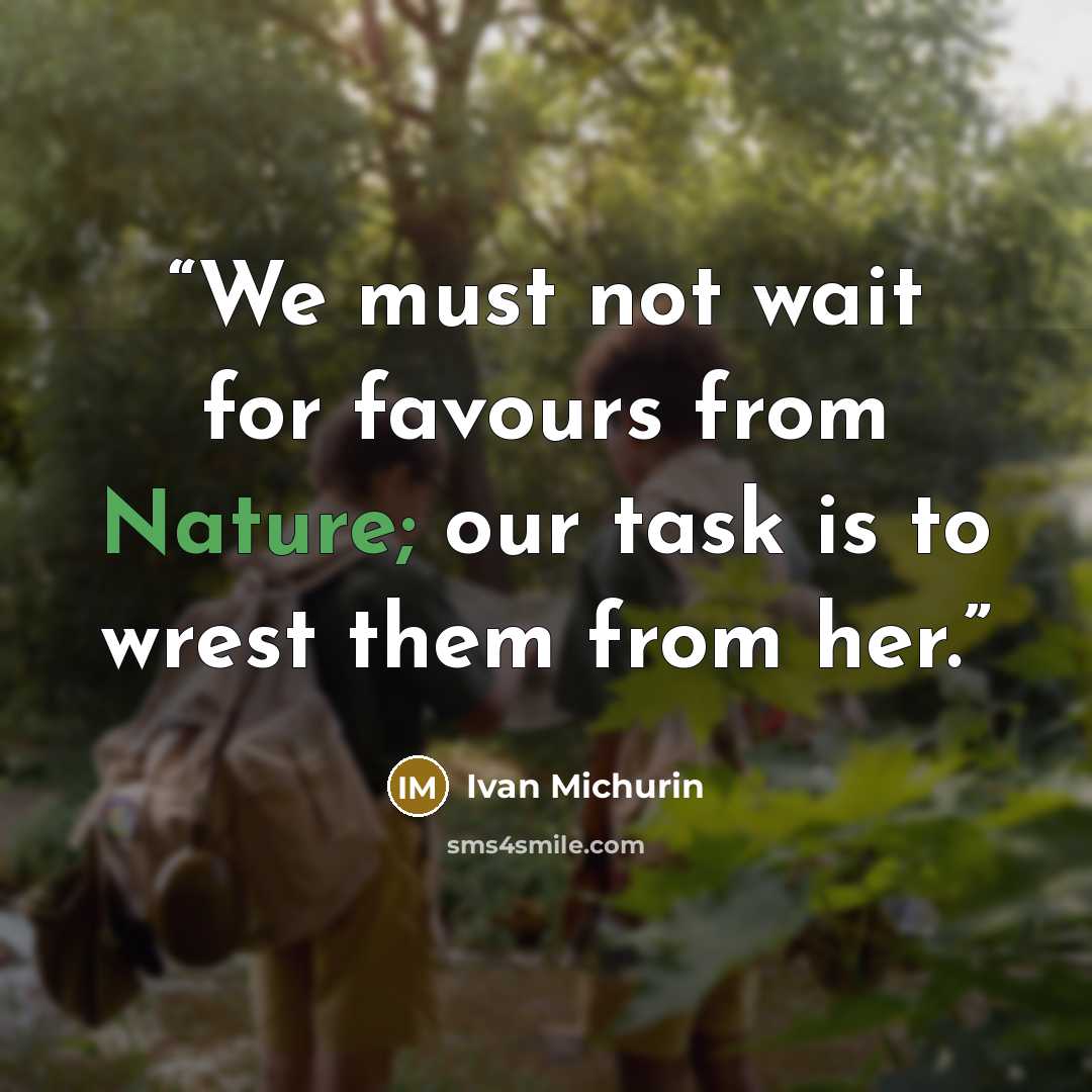 “We must not wait for favours from Nature; our task is to wrest them from her.” quote by Ivan Michurin