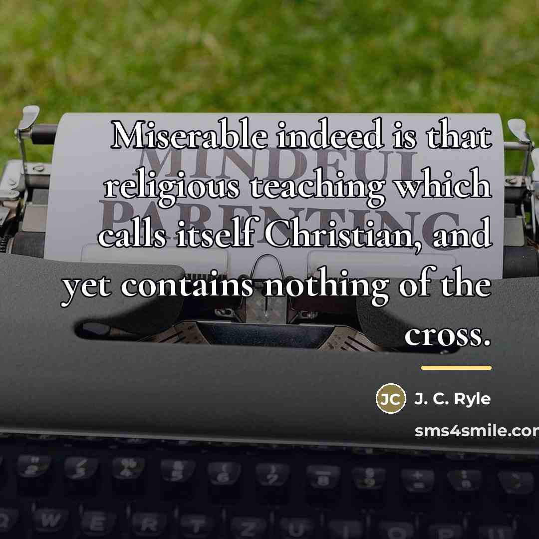 “Miserable indeed is that religious teaching which calls itself Christian,…” quote by J. C. Ryle