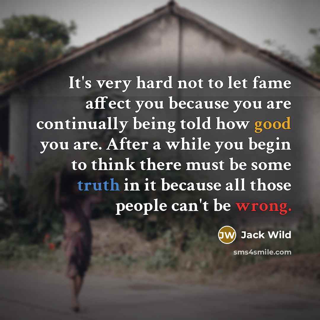 “It's very hard not to let fame affect you because…” quote by Jack Wild