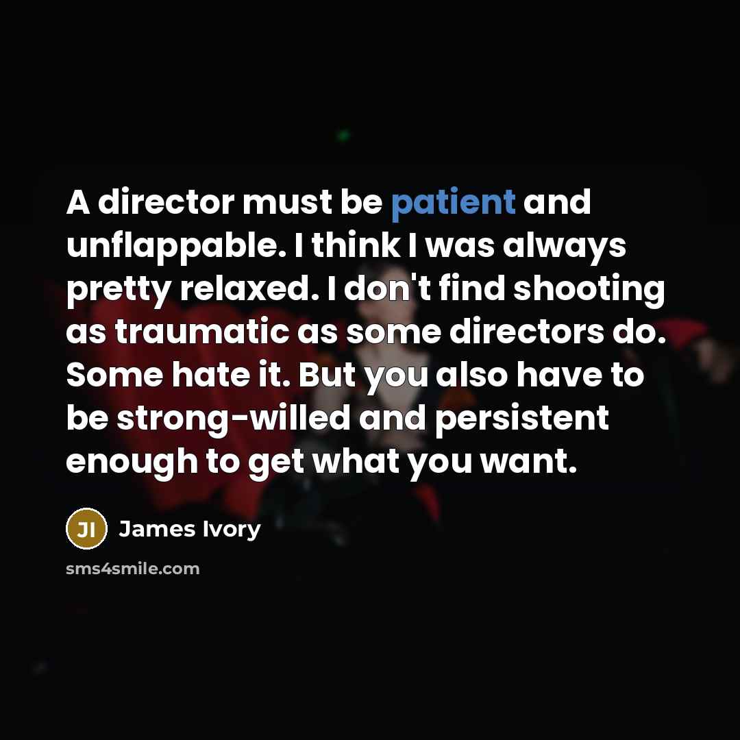 “A director must be patient and unflappable. I think I…” quote by James Ivory