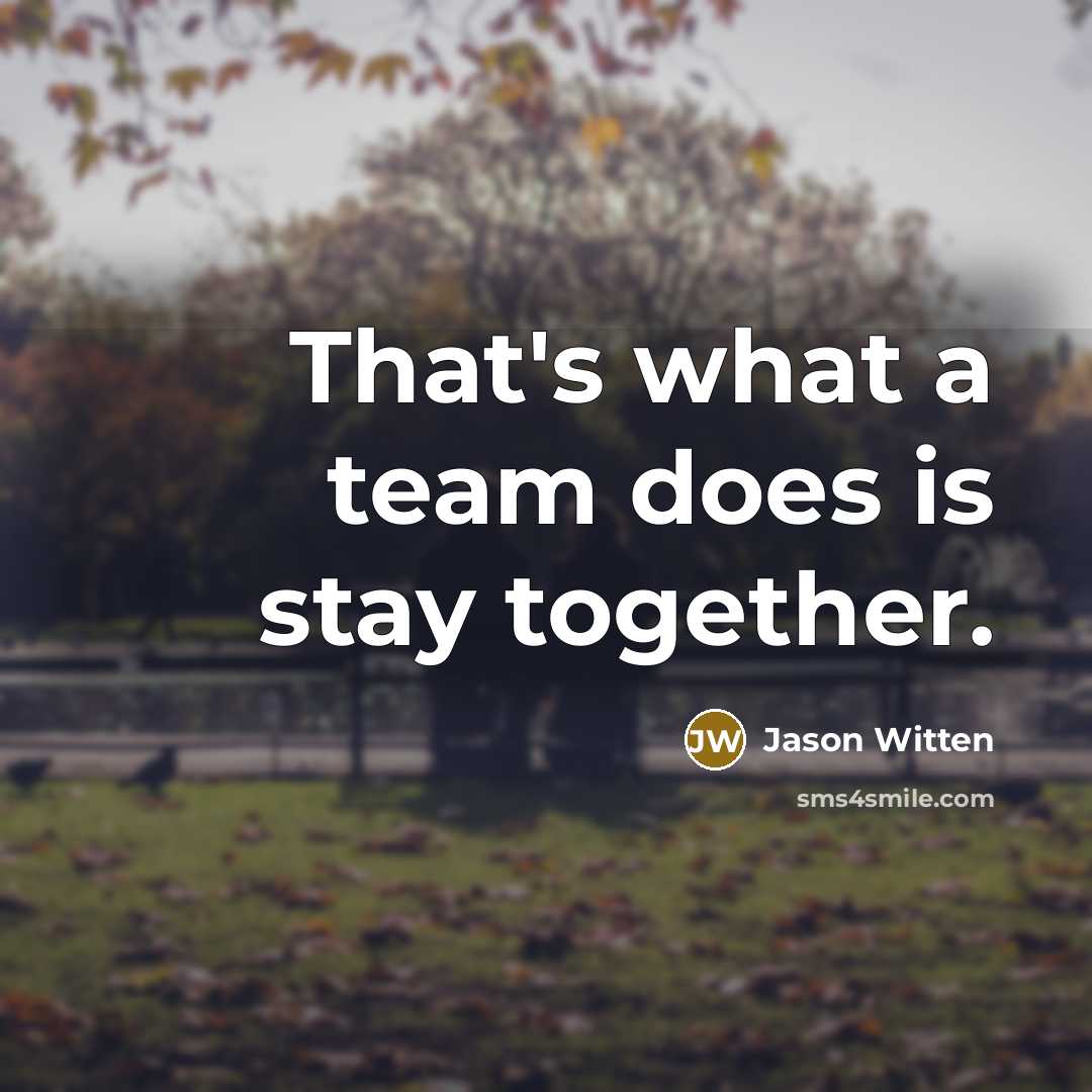 “That's what a team does is stay together.…” quote by Jason Witten