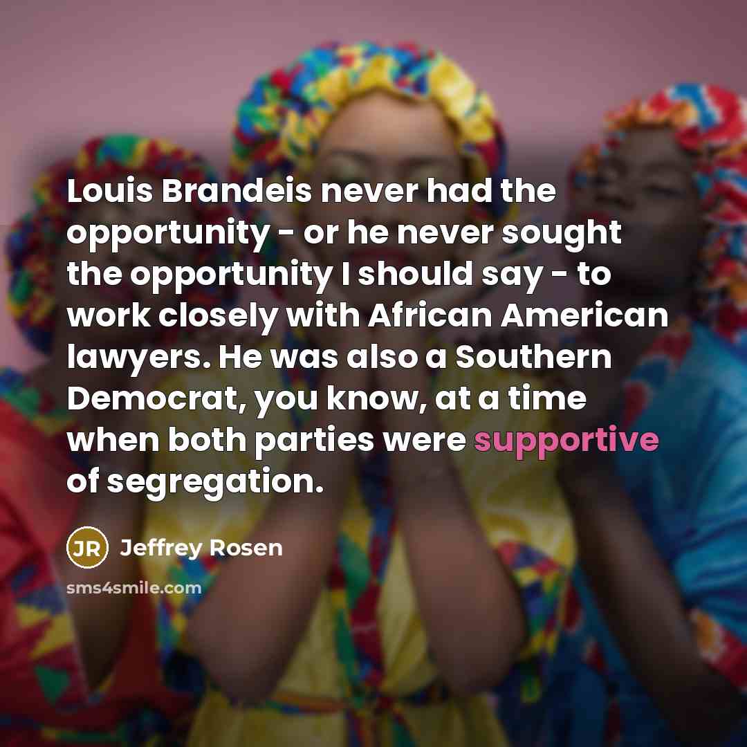 “Louis Brandeis never had the opportunity - or he never…” quote by Jeffrey Rosen