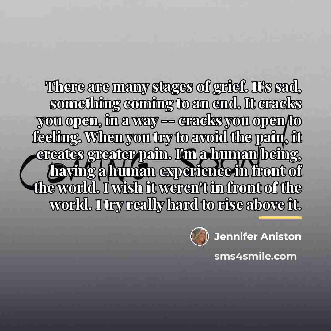 “There are many stages of grief. It's sad, something coming…” quote by Jennifer Aniston