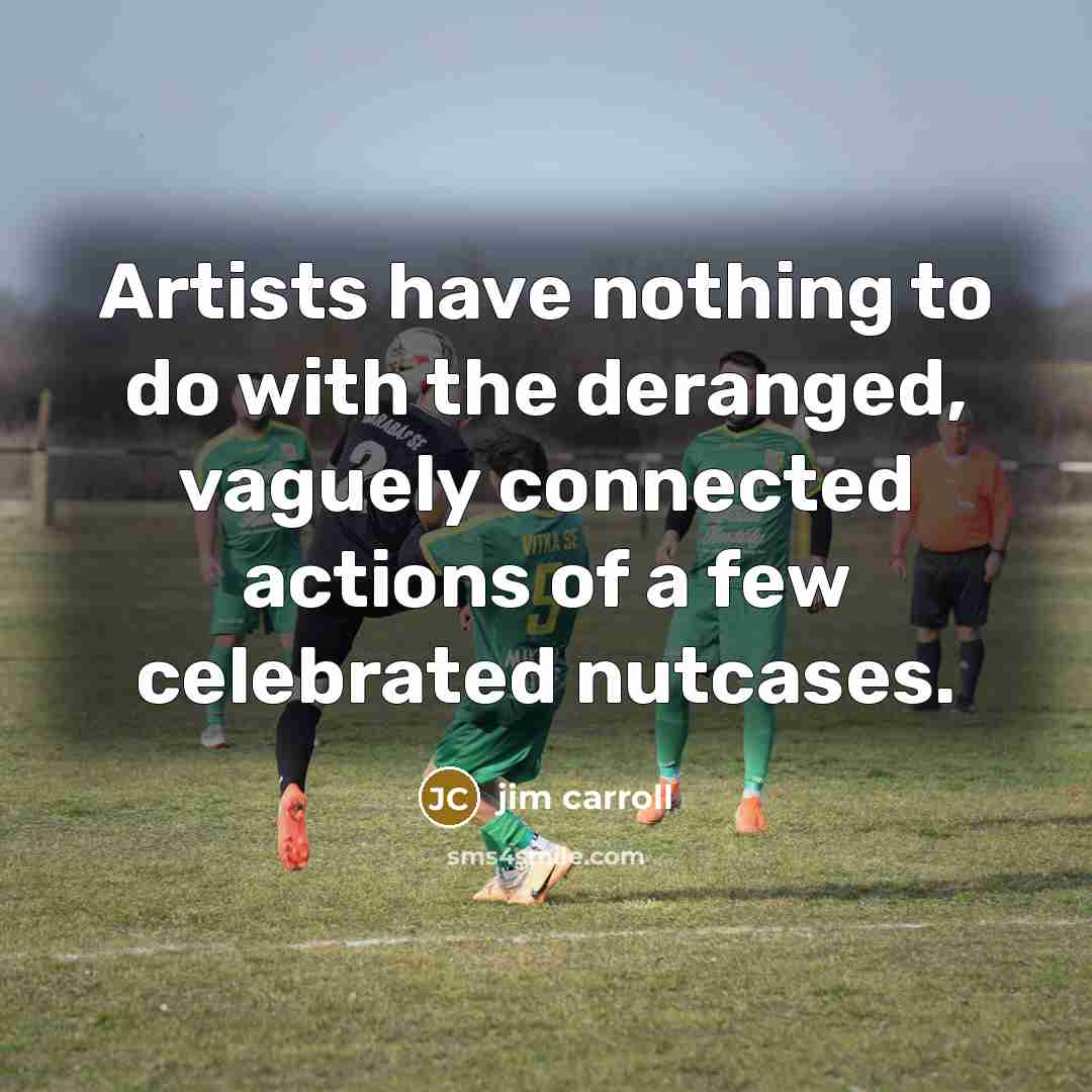 “Artists have nothing to do with the deranged, vaguely connected…” quote by Jim Carroll