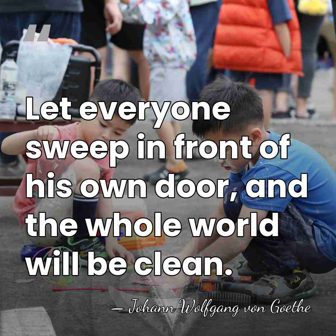 Let everyone sweep in front of his own door, and the whole&hellip; - Johann Wolfgang von Goethe