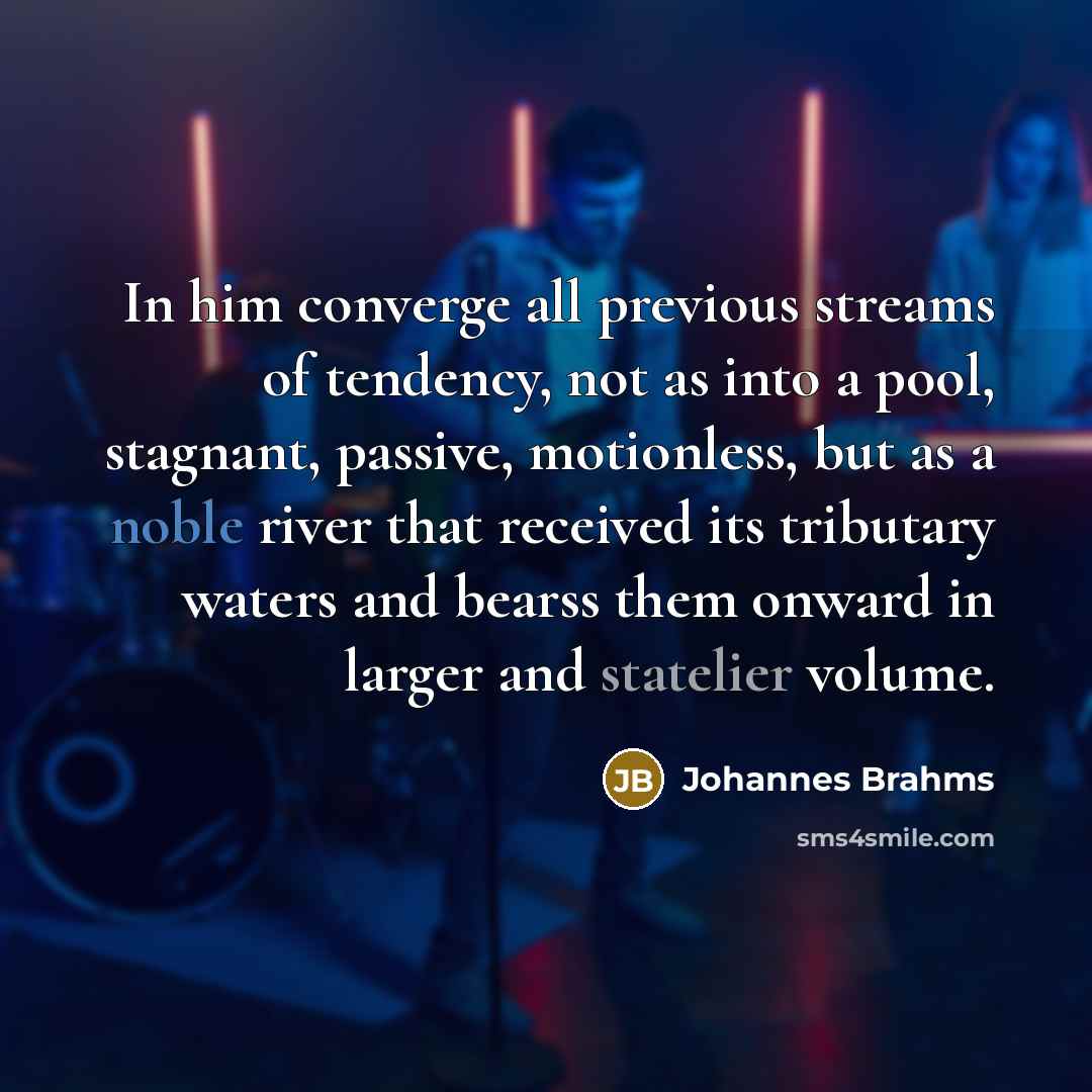 “In him converge all previous streams of tendency, not as…” quote by Johannes Brahms