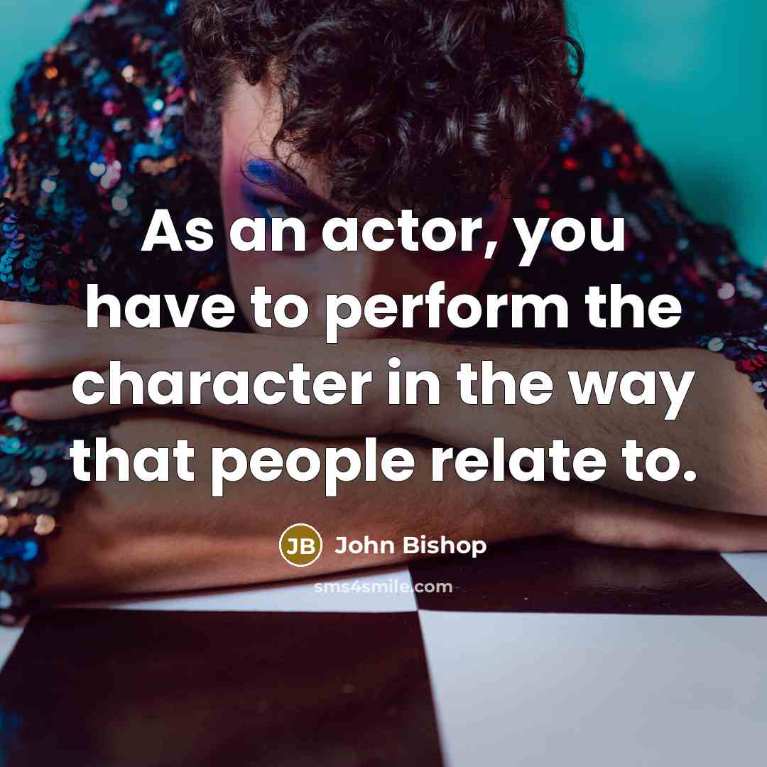 “As an actor, you have to perform the character in…” quote by John Bishop