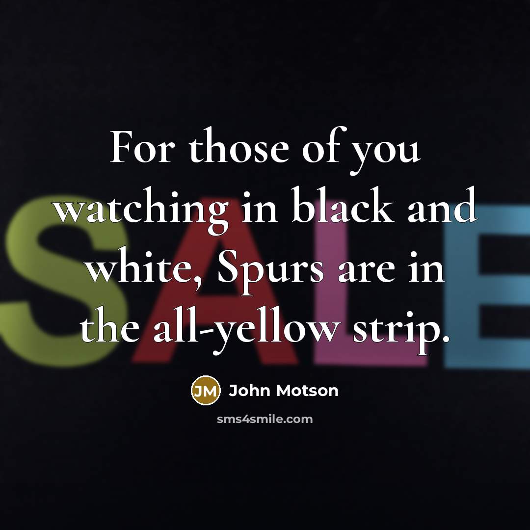 “For those of you watching in black and white, Spurs…” quote by John Motson