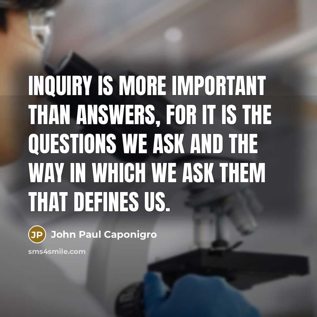 “Inquiry is more important than answers, for it is the…” quote by John Paul Caponigro