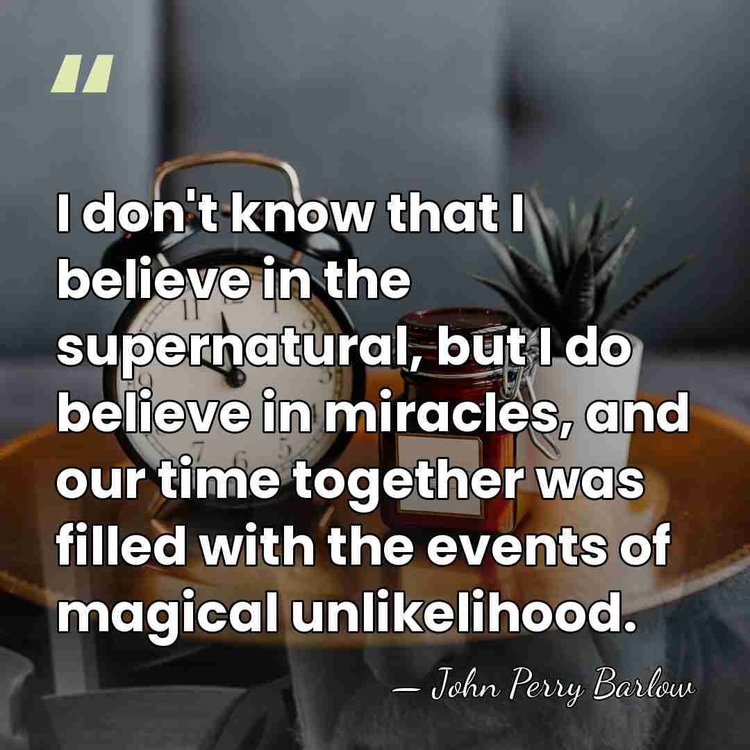 I don't know that I believe in the supernatural, but I do&hellip; - John Perry Barlow