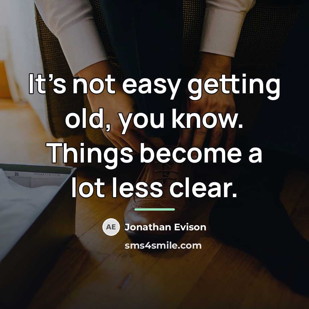 “It's not easy getting old, you know. Things become a…” quote by Jonathan Evison