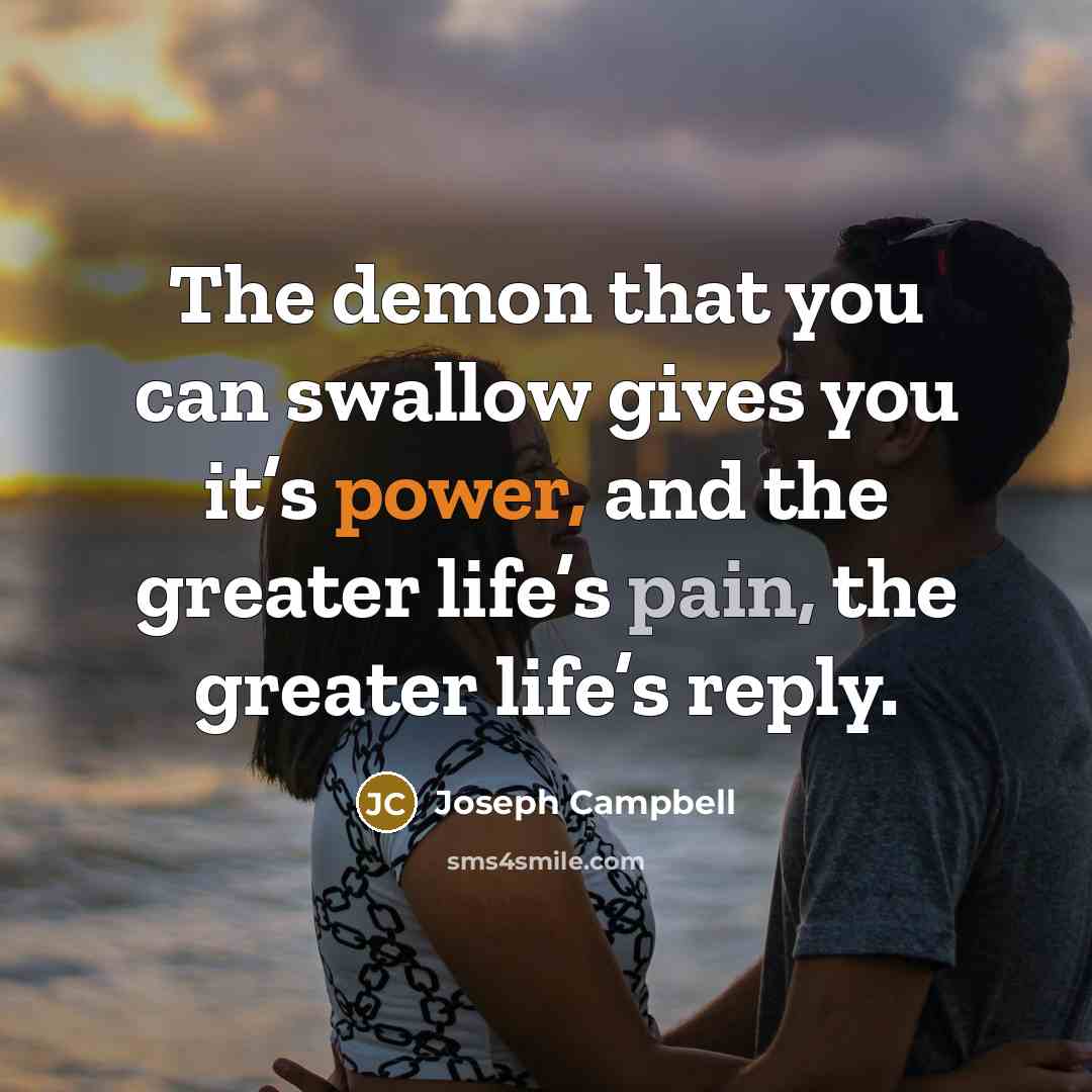 “The demon that you can swallow gives you it’s power,…” quote by Joseph Campbell