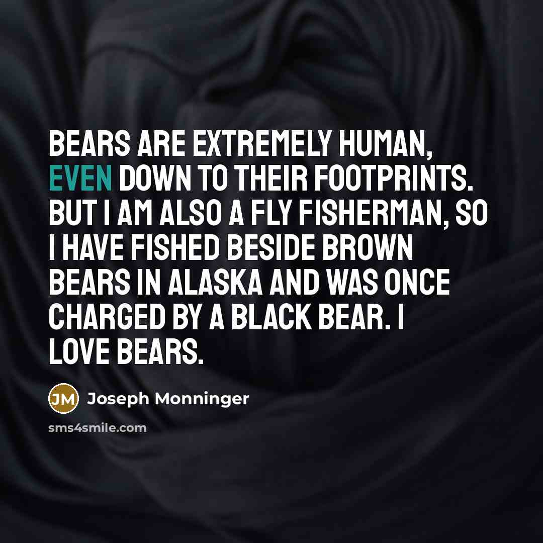 “Bears are extremely human, even down to their footprints. But…” quote by Joseph Monninger