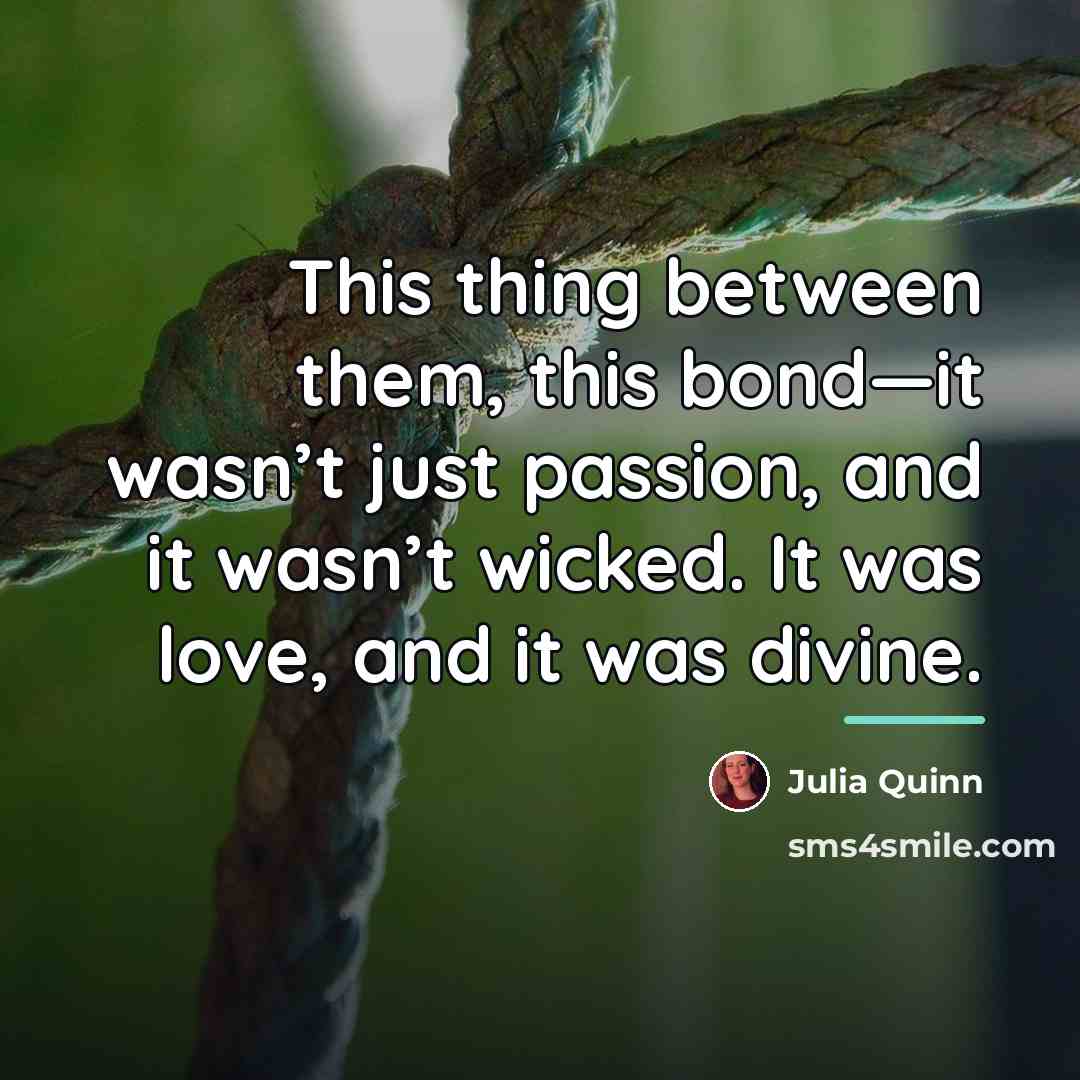 “This thing between them, this bond—it wasn’t just passion, and…” quote by Julia Quinn