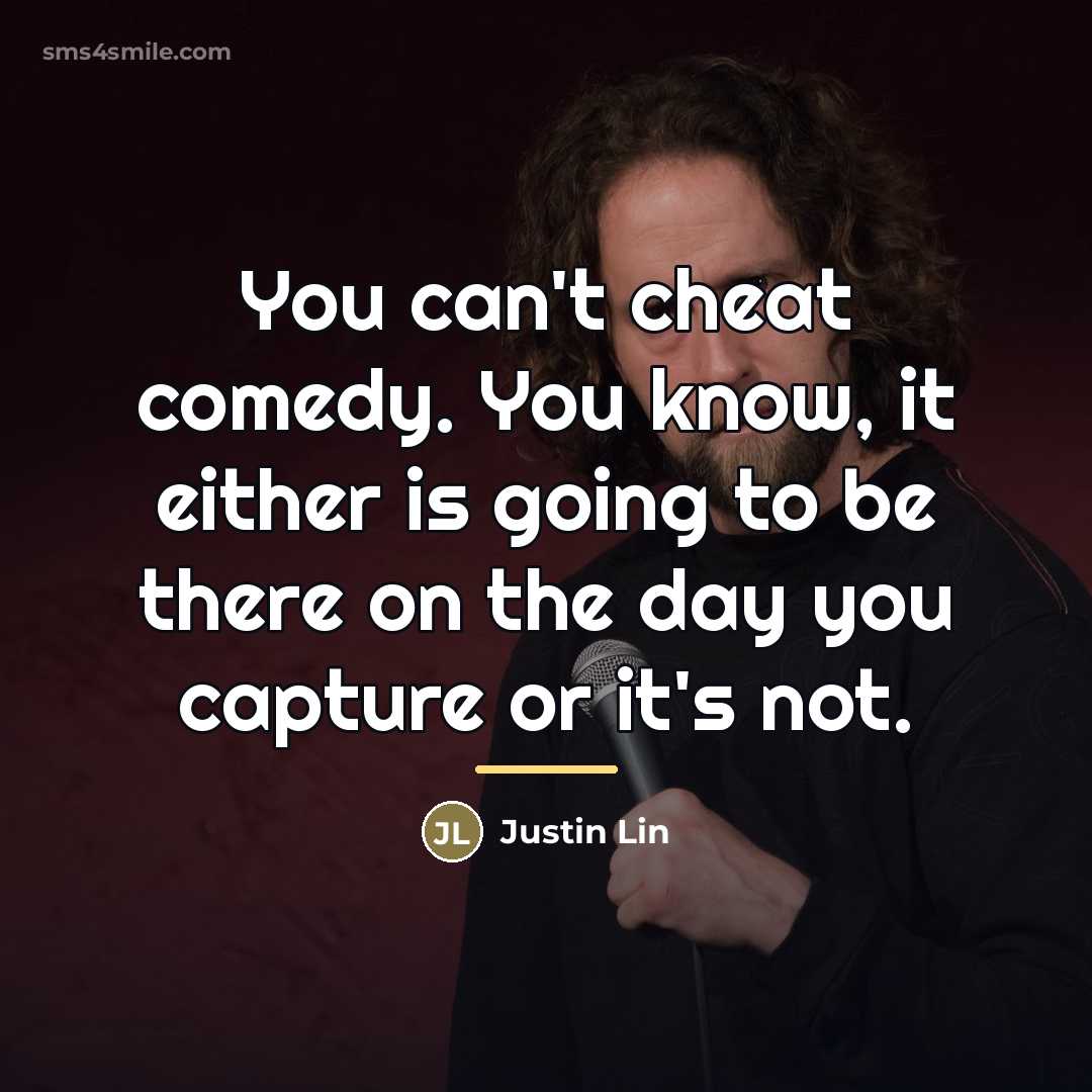 “You can't cheat comedy. You know, it either is going…” quote by Justin Lin