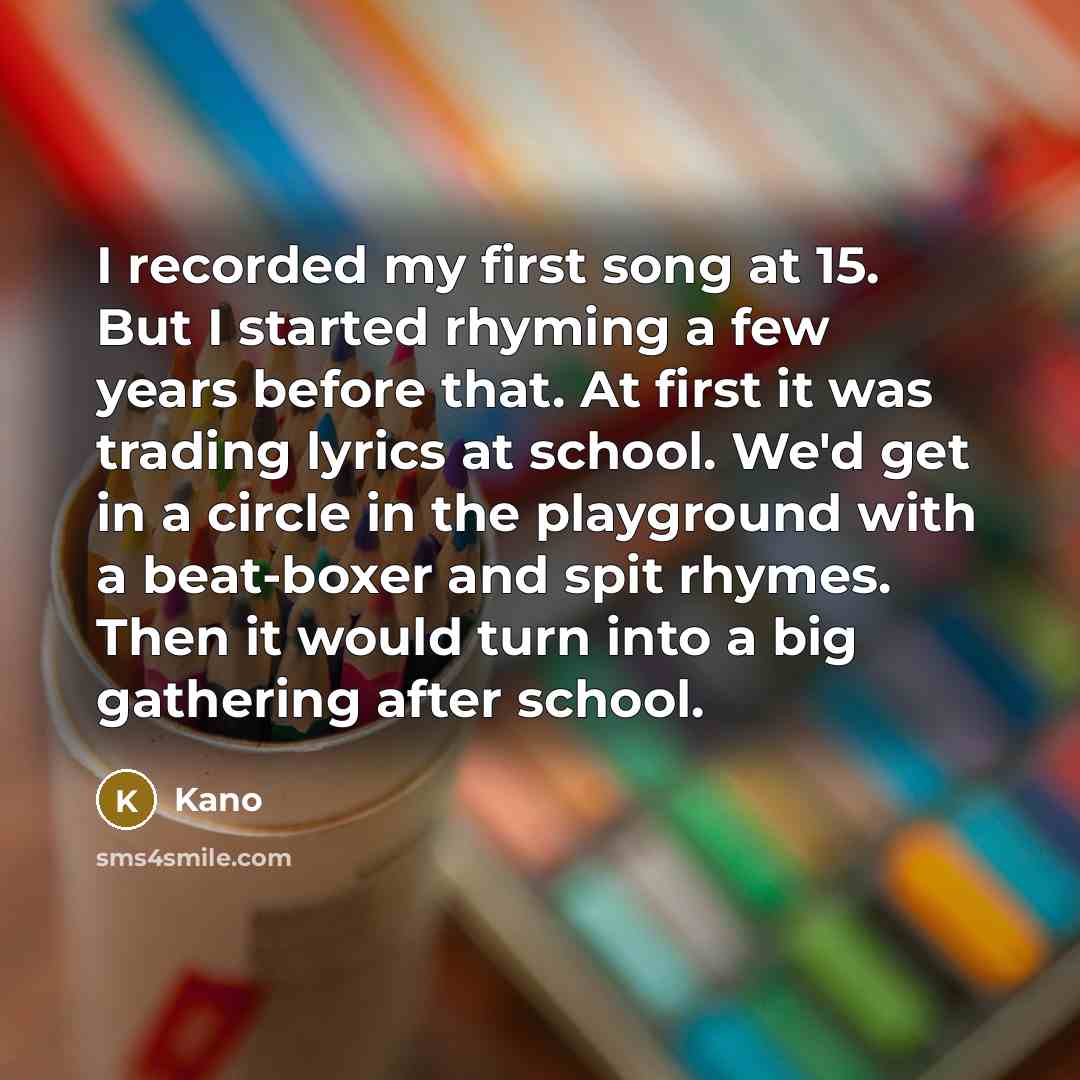 “I recorded my first song at 15. But I started…” quote by Kano
