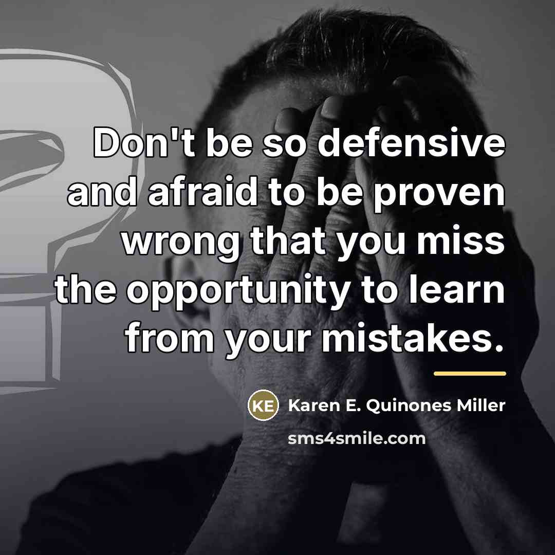 “Don't be so defensive and afraid to be proven wrong…” quote by Karen E. Quinones Miller
