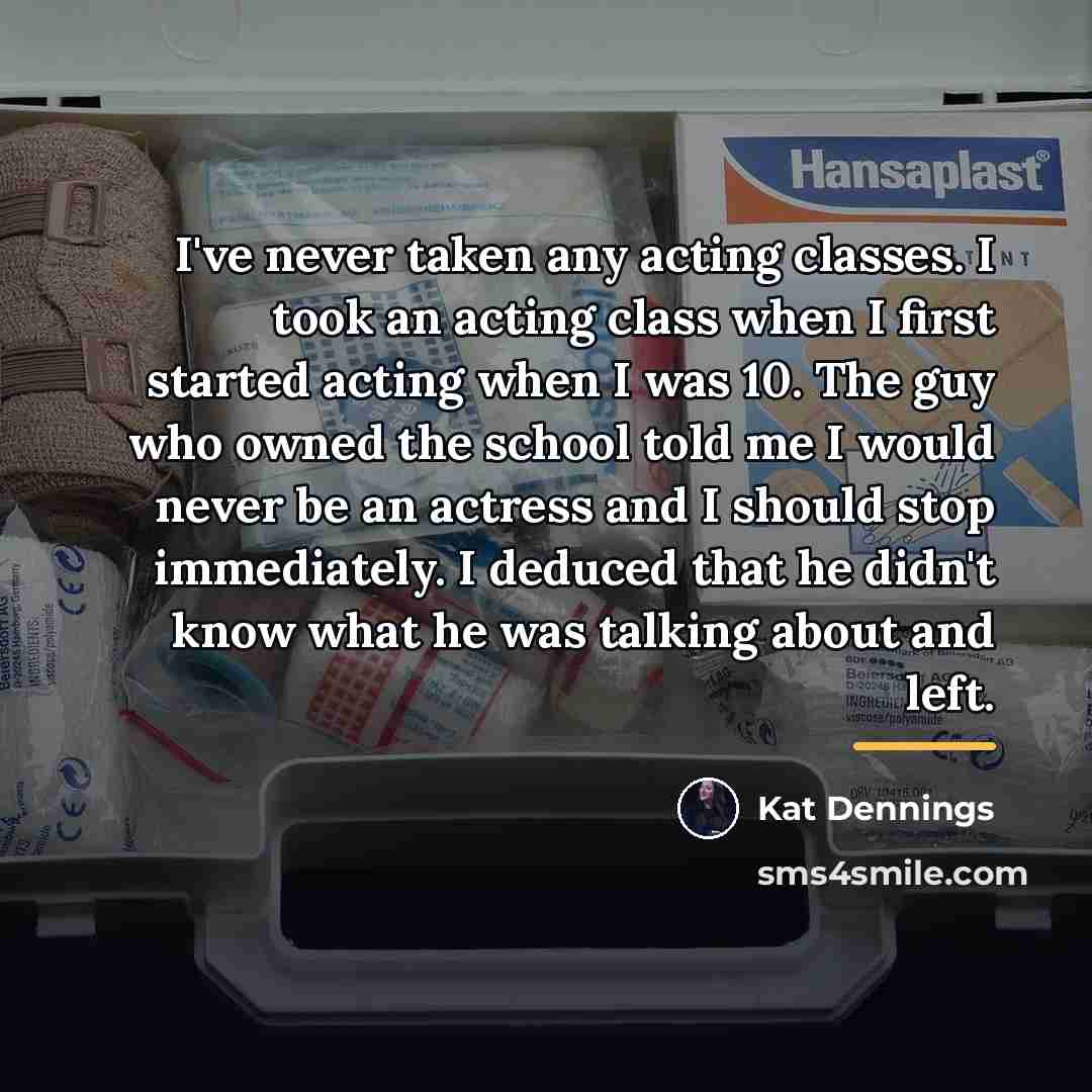 “I've never taken any acting classes. I took an acting…” quote by Kat Dennings