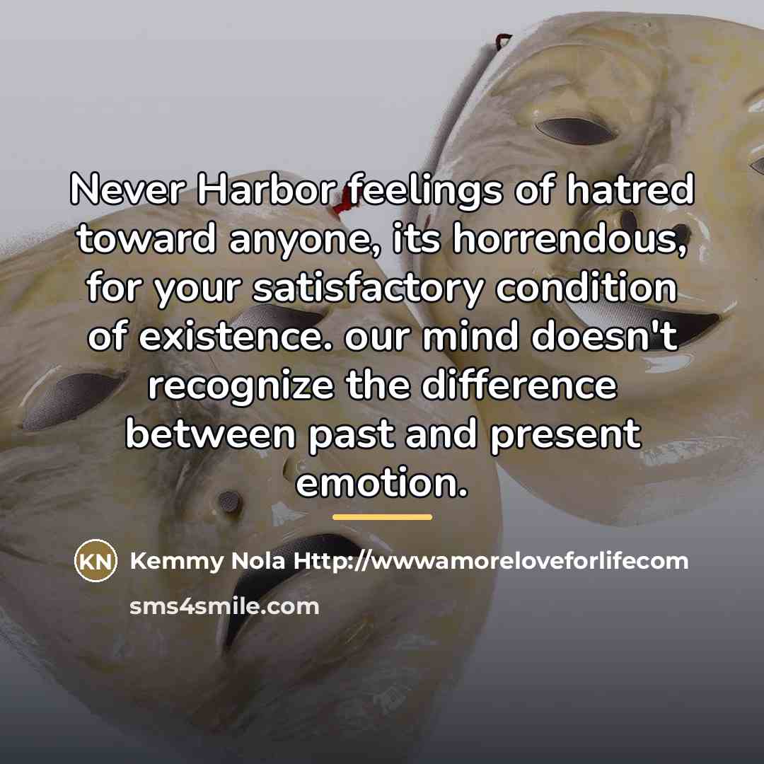 “Never Harbor feelings of hatred toward anyone, its horrendous, for…” quote by Kemmy Nola Http://wwwamoreloveforlifecom