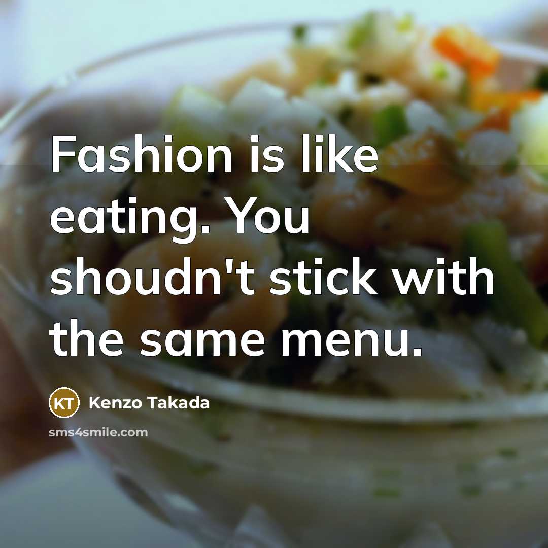 “Fashion is like eating. You shoudn't stick with the same…” quote by Kenzo Takada