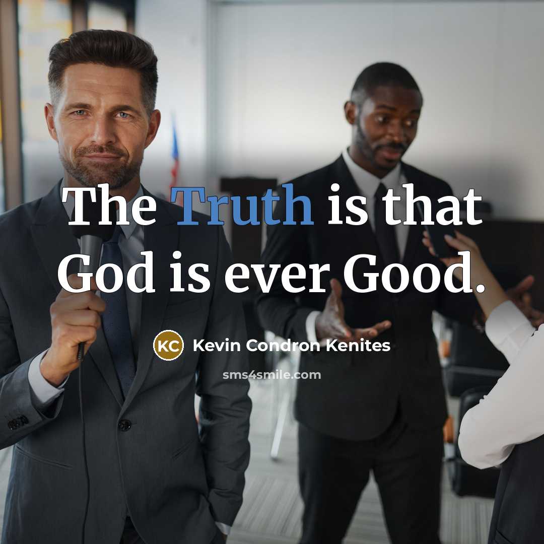 “The Truth is that God is ever Good.…” quote by Kevin Condron Kenites
