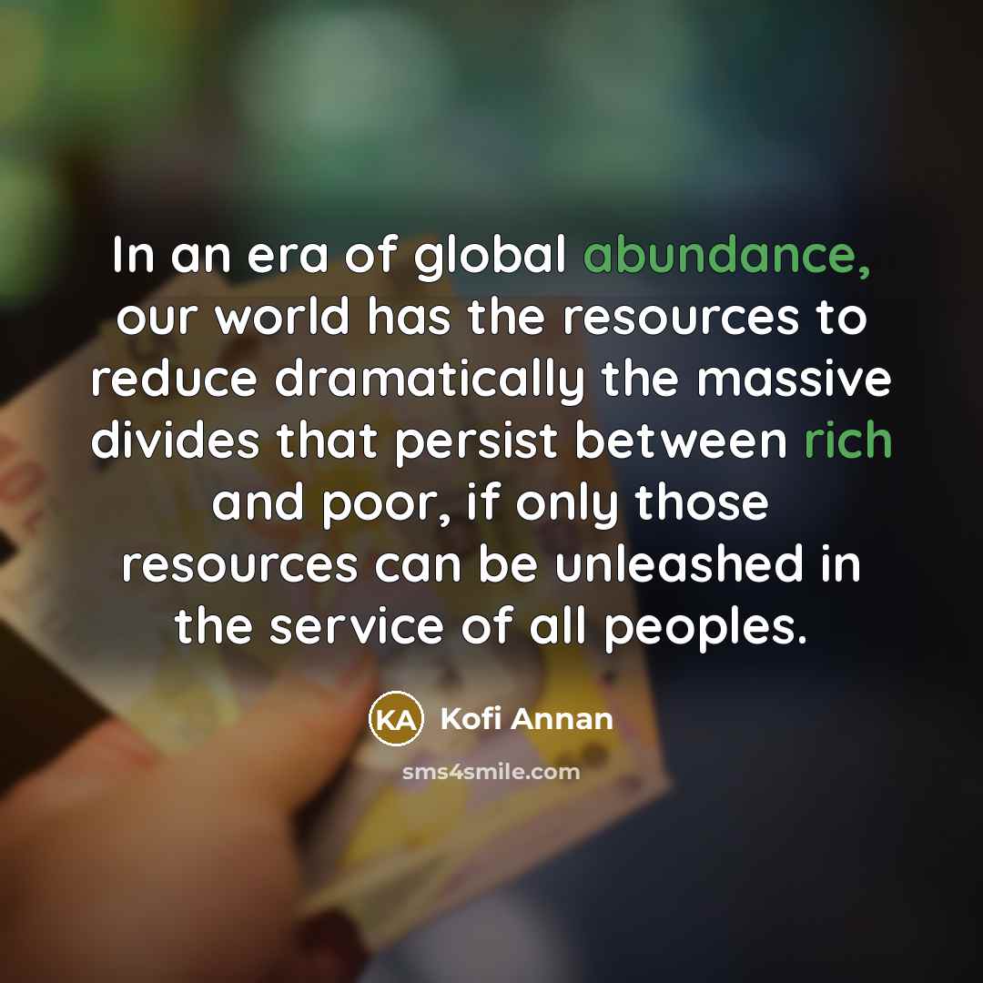 “In an era of global abundance, our world has the…” quote by Kofi Annan