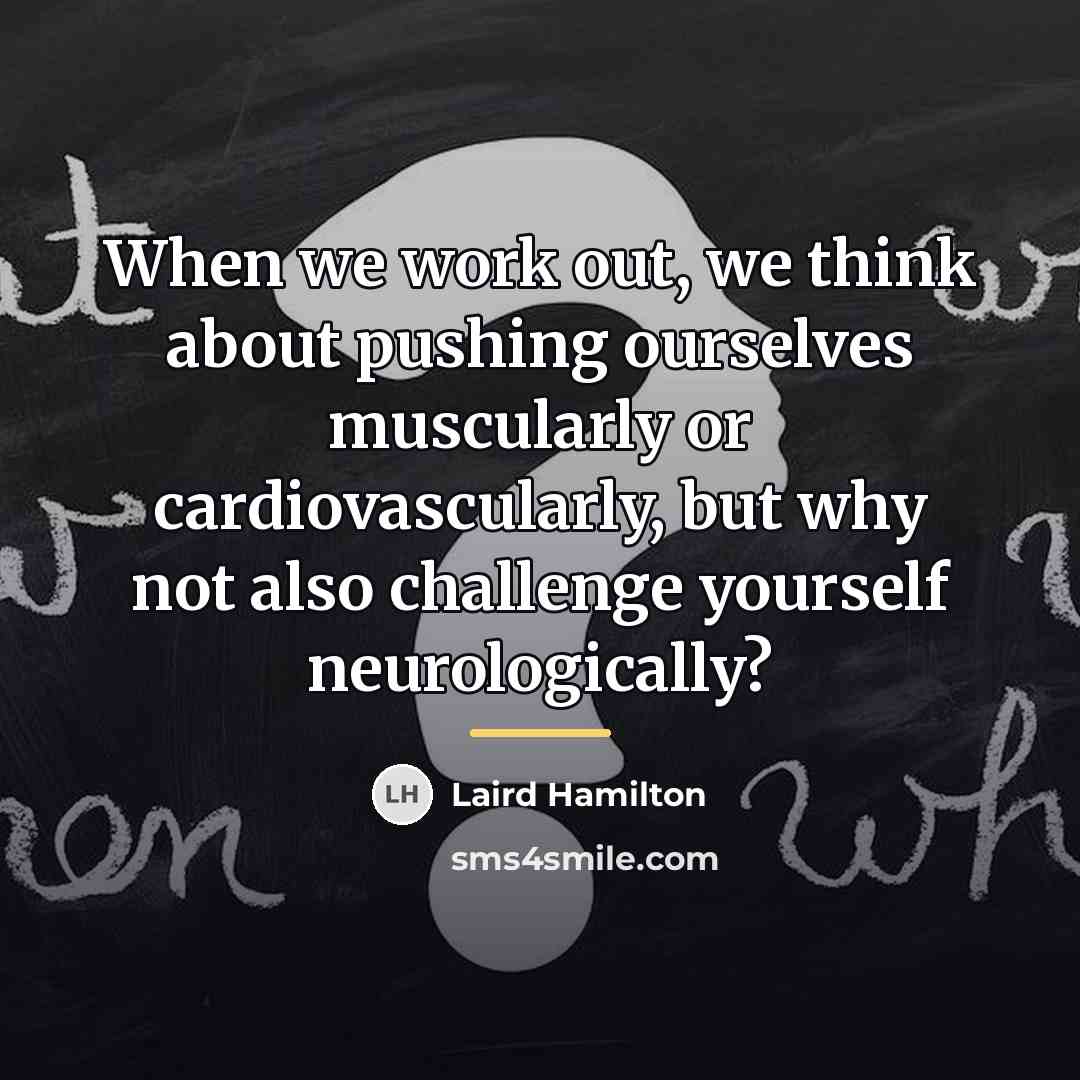 “When we work out, we think about pushing ourselves muscularly…” quote by Laird Hamilton