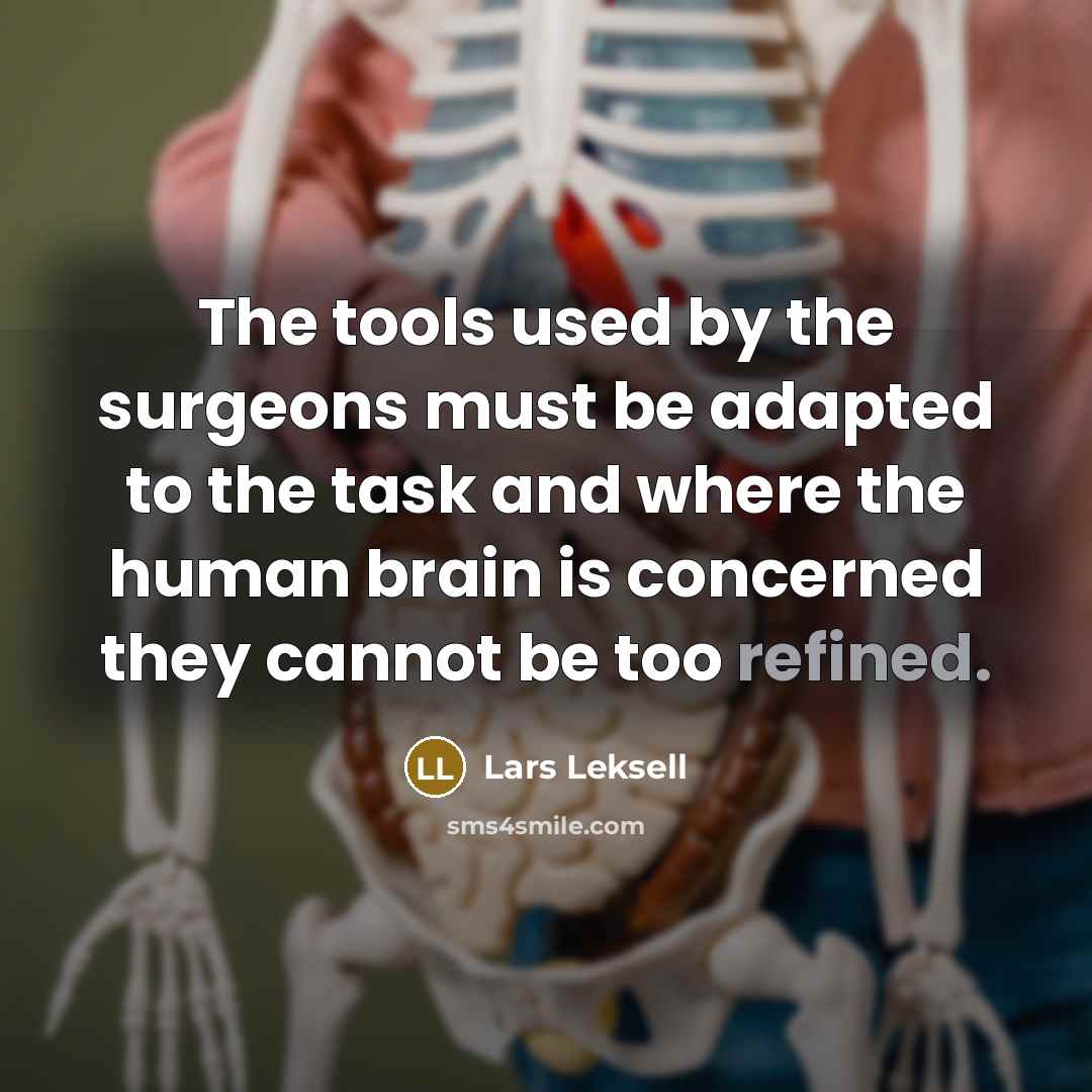 “The tools used by the surgeons must be adapted to the task and where the human brain is concerned they cannot be too refined.” quote by Lars Leksell