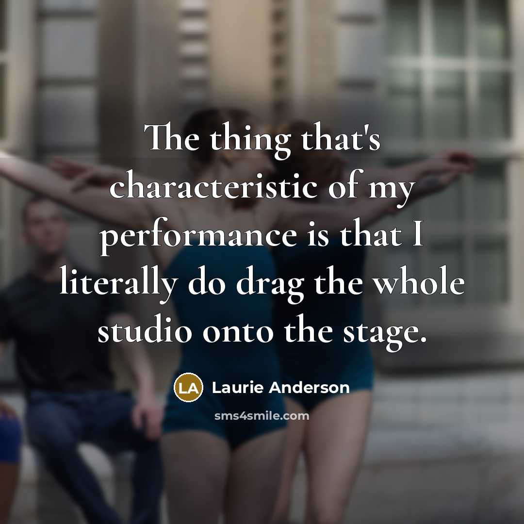 “The thing that's characteristic of my performance is that I…” quote by Laurie Anderson