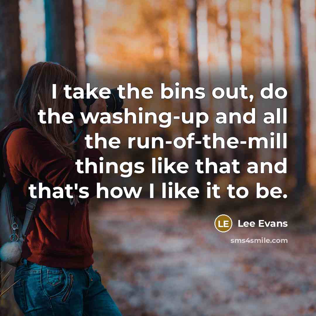 “I take the bins out, do the washing-up and all…” quote by Lee Evans