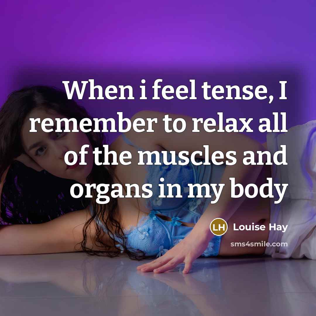 “When i feel tense, I remember to relax all of…” quote by Louise Hay