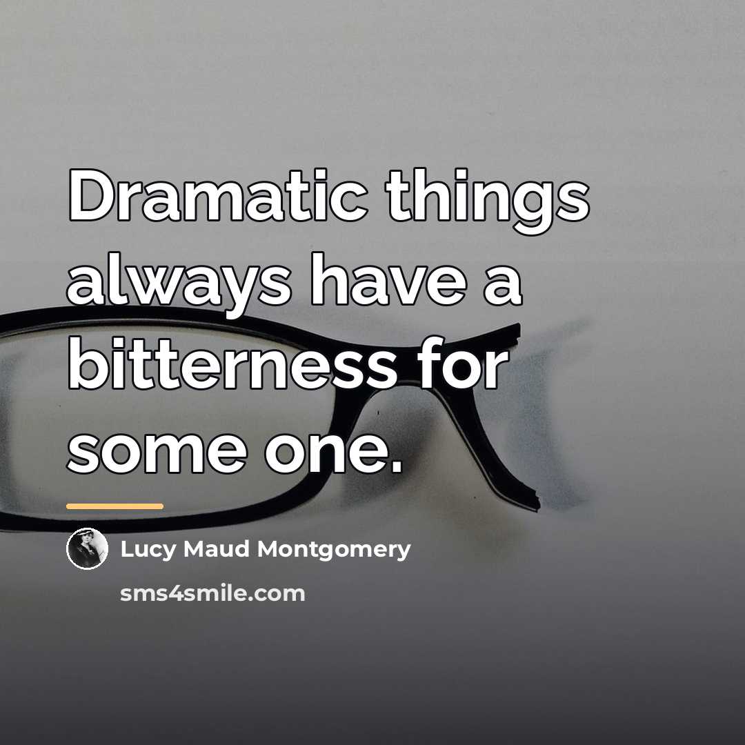 “Dramatic things always have a bitterness for some one.…” quote by Lucy Maud Montgomery