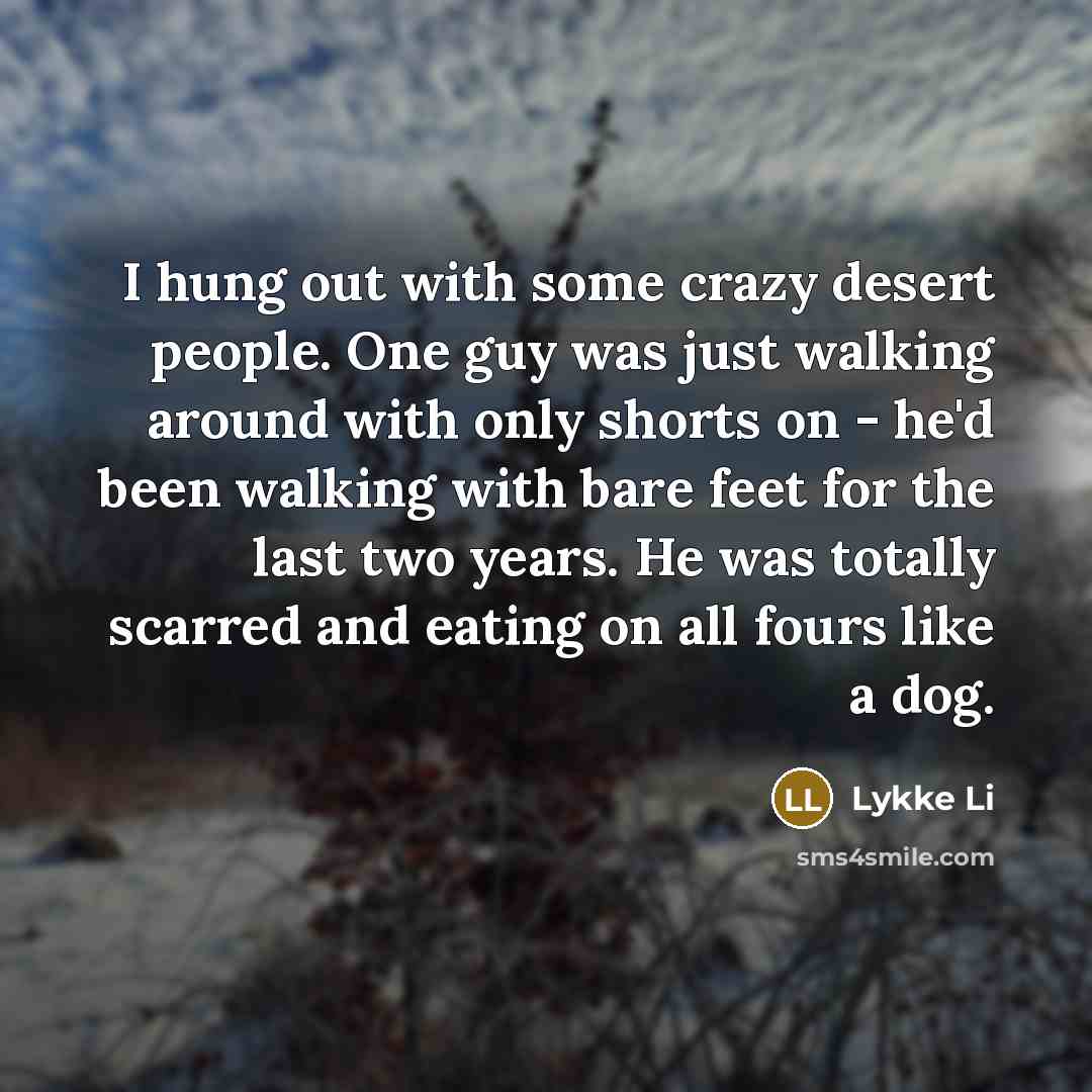 “I hung out with some crazy desert people. One guy…” quote by Lykke Li