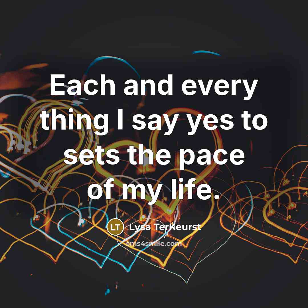 “Each and every thing I say yes to sets the…” quote by Lysa TerKeurst