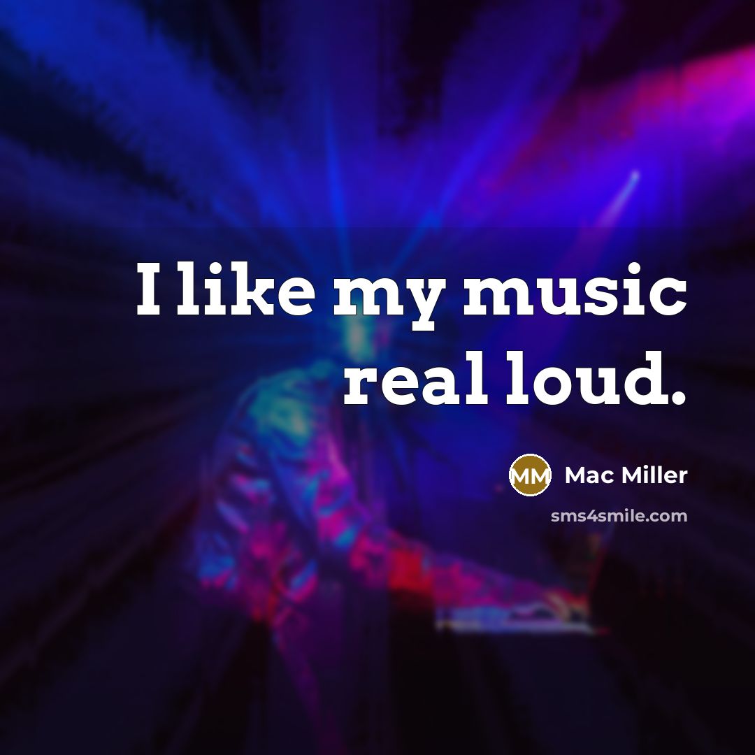 “I like my music real loud.…” quote by Mac Miller