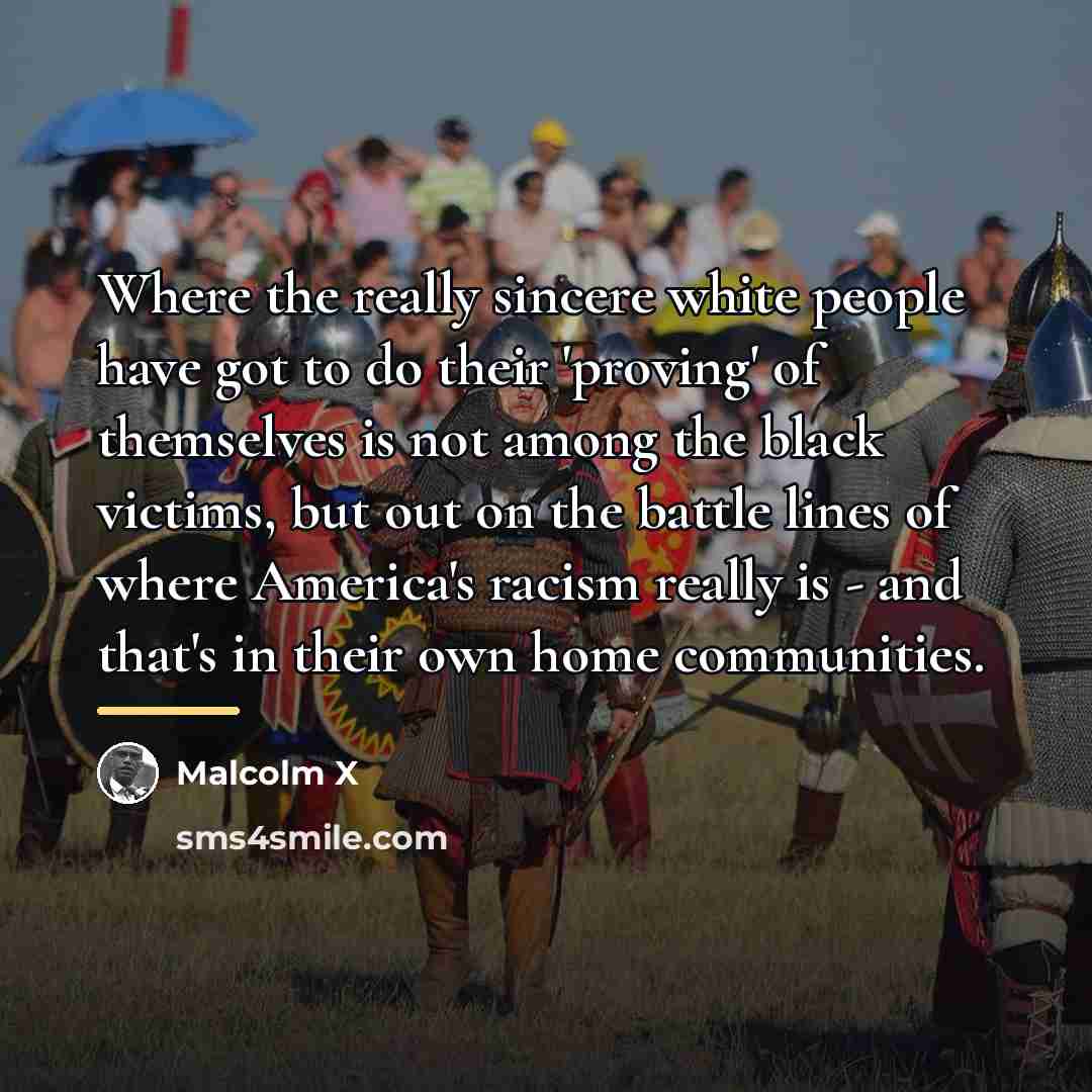 “Where the really sincere white people have got to do…” quote by Malcolm X