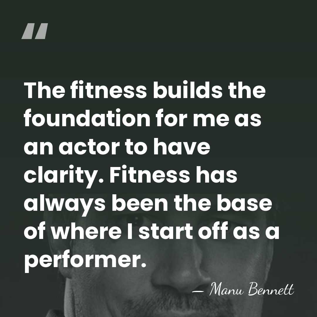 The fitness builds the foundation for me as an actor to have&hellip; - Manu Bennett