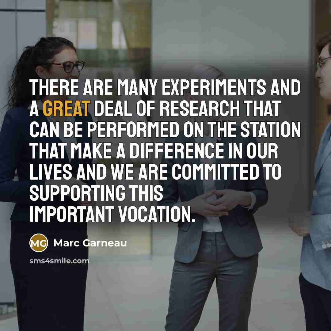 “There are many experiments and a great deal of research…” quote by Marc Garneau
