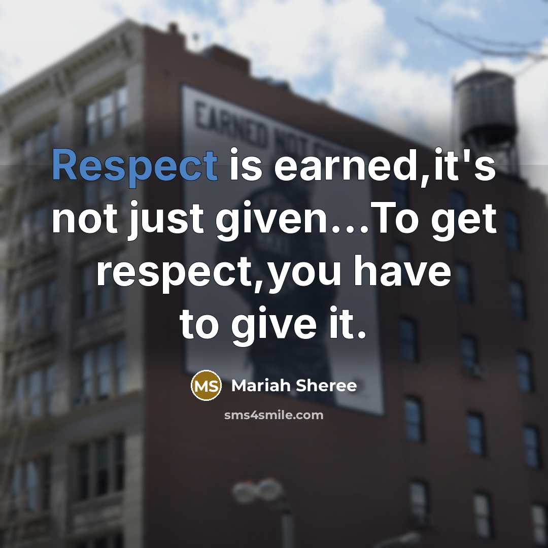 “Respect is earned,it's not just given…To get respect,you have to give it.” quote by Mariah Sheree