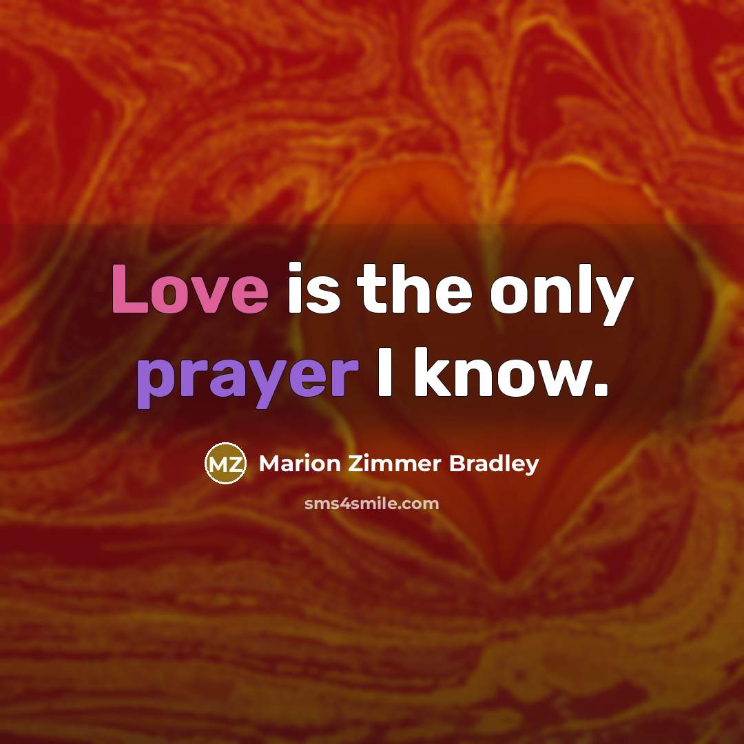 “Love is the only prayer I know.” quote by Marion Zimmer Bradley