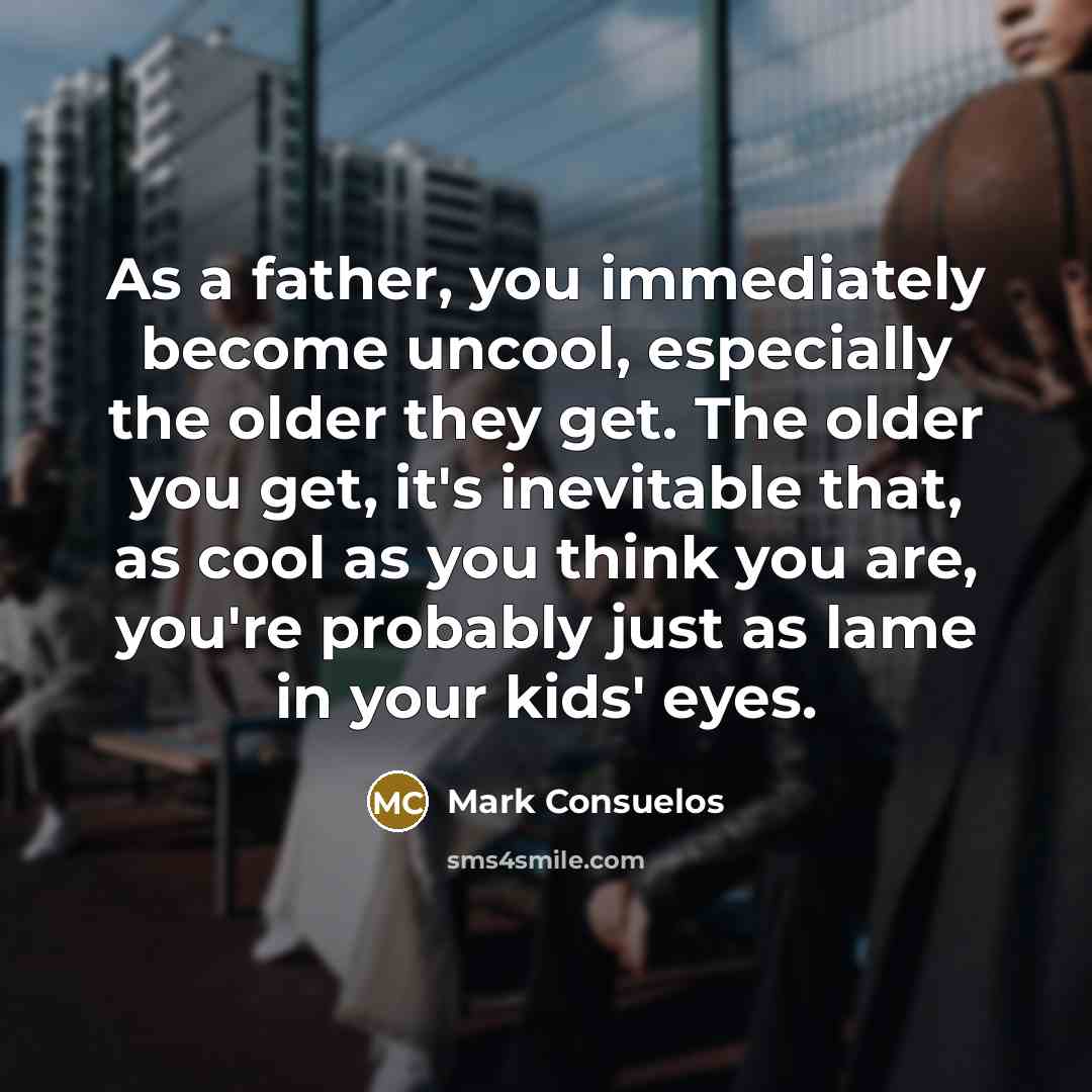 “As a father, you immediately become uncool, especially the older…” quote by Mark Consuelos