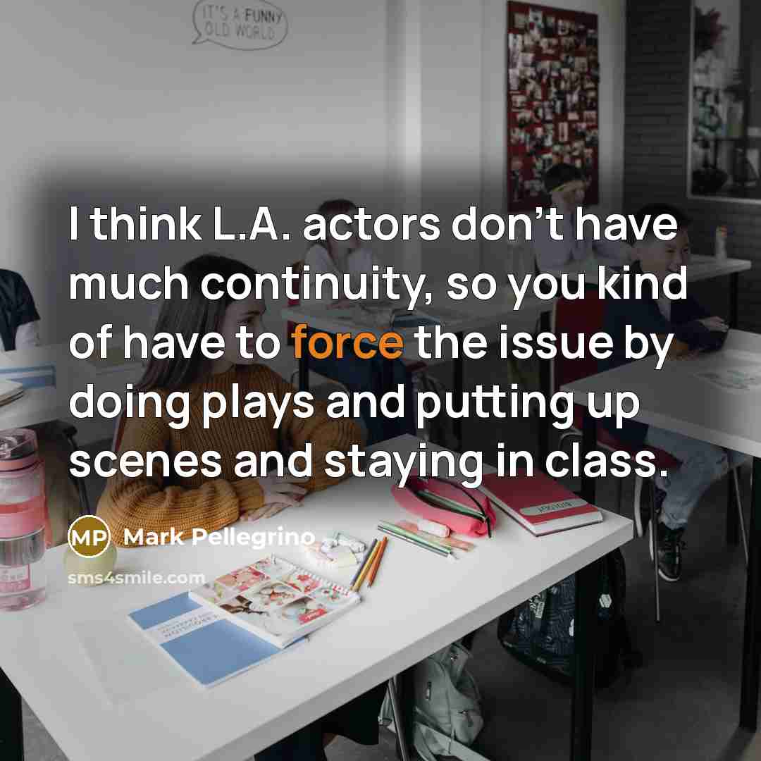 “I think L.A. actors don't have much continuity, so you…” quote by Mark Pellegrino