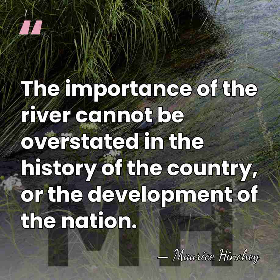 The importance of the river cannot be overstated in the history of&hellip; - Maurice Hinchey