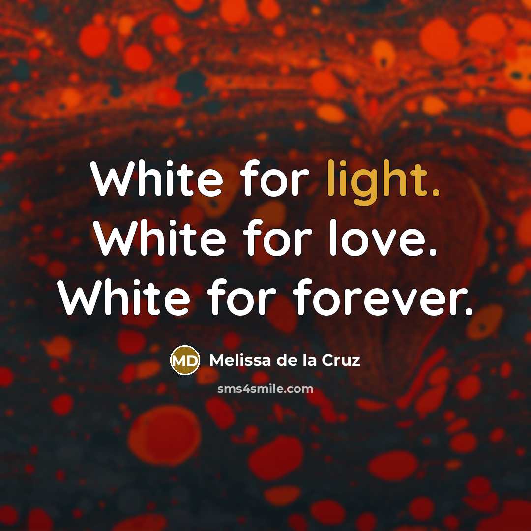“White for light. White for love. White for forever.…” quote by Melissa de la Cruz