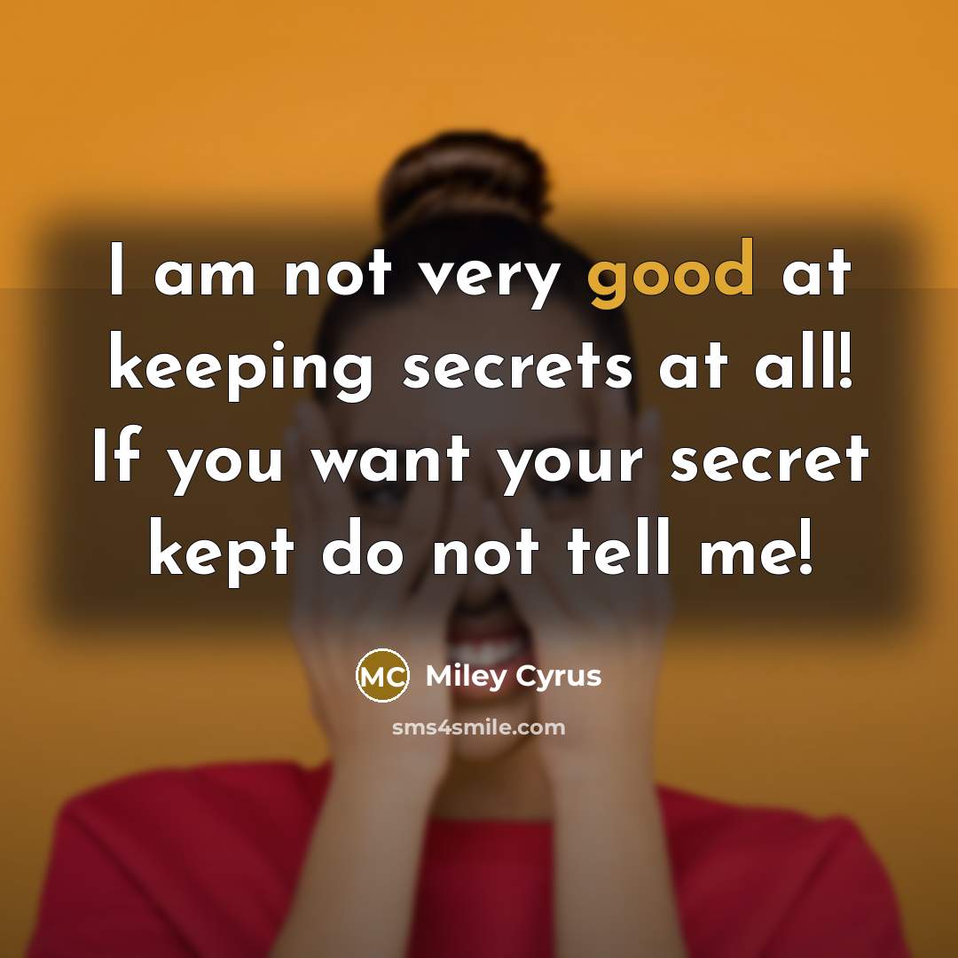 “I am not very good at keeping secrets at all!…” quote by Miley Cyrus